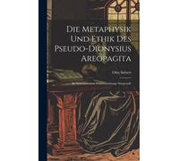 Die Metaphysik Und Ethik Des Pseudo-Dionysius Areopagita: Im Systematischen Zusammenhange Dargestellt