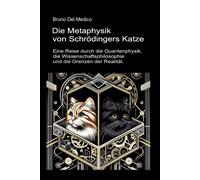 Die Metaphysik Von Schrödingers Katze.: Eine Reise Durch Die Quantenphysik, Die Wissenschaftsphilosophie Und Die Grenzen Der Realität.