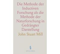 Die Methode der Inductiven Forschung als die Methode der Naturforschung in Gedrängter Darstellung