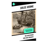 Die Meuterer von der Bounty: Abenteuer und Konflikte auf der Meuterei in der Südsee während der Kolonialzeit