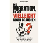 Die Migration, die wir vielleicht nicht brauchen: Einwanderung soll uns retten. Was, wenn KI und Roboter die Arbeit übernehmen?