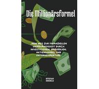 Die Millionärsformel: Dein Weg zur finanziellen Unabhängigkeit durch Investitionen, Immobilien, Aktienhandel und Unternehmertum