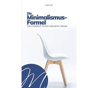 Die Minimalismus-Formel: Dein Handbuch für einen reduzierten Lifestyle