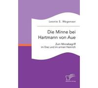 Die Minne Bei Hartmann Von Aue: Zum Minnebegriff Im Erec Und Im Armen Heinrich