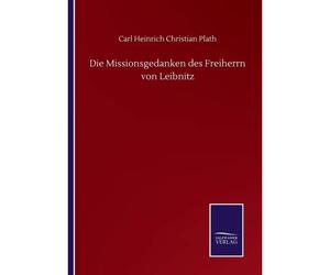 Die Missionsgedanken Des Freiherrn Von Leibnitz