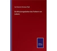 Die Missionsgedanken des Freiherrn von Leibnitz - Carl Heinrich Christian Plath - BoD Third Party Titles - Livre en Anglais Carl Heinrich Christian PlathCarl Heinrich Christian Plath (Auteur)
