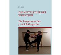 Die Mittelstufe des Wing Tsun: Die Programme des 5.-8.Schülergrades