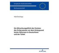 Die Mitwirkungspflicht Der Parteien Des Zivilprozesses VOR Dem Hintergrund Letzter Reformen in Deutschland Und Der Tuerkei (Europaeische Hochschulschriften / European University Studie) - [Version Ori