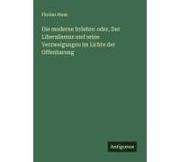 Die Moderne Irrlehre: Oder, Der Liberalismus Und Seine Verzweigungen Im Lichte Der Offenbarung