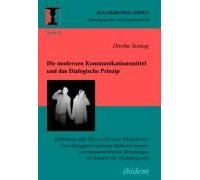 Die Modernen Kommunikationsmittel Und Das Dialogische Prinzip. Bedrohung Oder Chance Für Unser Menschsein? Eine Dialogphilosophische Reflexion Unserer Zwischenmenschlichen Beziehungen Im Zeitalter Der