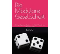 Die Modulare Gesellschaft: Warum Systeme scheitern - und der Mensch neu beginnen muss