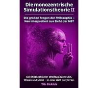 Die monozentrische Simulationstheorie II: Die großen Fragen der Philosophie - Neu interpretiert aus Sicht der MST