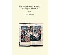 Die Moral des Hotels: Tischgespräche