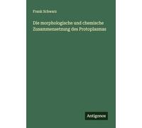 Die morphologische und chemische Zusammensetzung des Protoplasmas