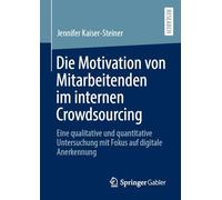 Die Motivation Von Mitarbeitenden Im Internen Crowdsourcing: Eine Qualitative Und Quantitative Untersuchung Mit Fokus Auf Digitale Anerkennung