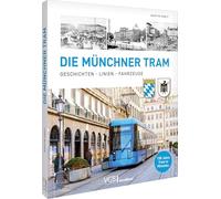 Die Münchner Tram: Geschichten, Linien, Fahrzeuge