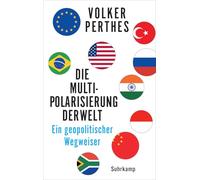 Die Multipolarisierung der Welt: Ein geopolitischer Wegweiser | Die entstehende Weltordnung verstehen | Von einem der führenden deutschen Experten in Fragen der Internationalen- und Sicherheitspolitik
