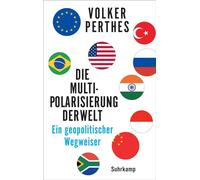 Die Multipolarisierung der Welt Ein geopolitischer Wegweiser | Die entstehende Weltordnung verstehen | Von einem der führenden deutschen Experten in Fragen der Internationalen- und Sicherheitspolitik 