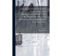 Die Mutationstheorie. Versuche Und Beobachtungen Über Die Entstehung Von Arten Im Pflanzenreich Volume Bd. 1