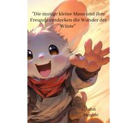 Die Mutige Kleine Maus Und Ihre Freunde Entdecken Die Wunder Der Wüste" (German Edition)