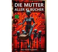Die Mutter aller KI Bcher Verstehen Sie Knstliche Intelligenz bevor sie Sie versteht Der ultimative Leitfaden fr die Zukunft - RalfPeter Kleinert - Amazon RalfPeter KleinertRalfPeter Kleinert (Auteur)