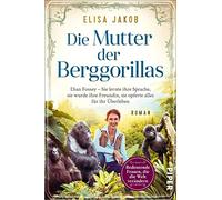Die Mutter der Berggorillas: Dian Fossey - Sie lernte ihre Sprache, sie wurde ihre Vertraute, sie riskierte alles für ihr Überleben | Historischer Roman
