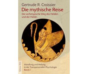 Die mythische Reise - der archetypische Weg des Helden und der Heldin: Wandlung und Heilung in der Transpersonalen Psychologie (Bd.2)