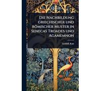 Die Nachbildung griechischer und römischer Muster in Senecas Troades und Agamemnon