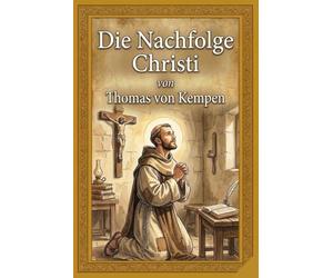Die Nachfolge Christi: Eine zeitgemäße Neuübersetzung direkt aus dem lateinischen Urtext - Klar, lebendig und inspirierend.