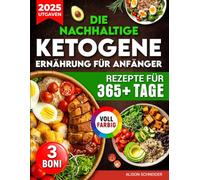 Die nachhaltige ketogene Ernährung für Anfänger: Abnehmen & Gesundheit verbessern mit über 365 Tagen köstlicher, einfach zuzubereitender Rezepte in Vollfarbe | Detaillierte Anleitungen & Nährwerte