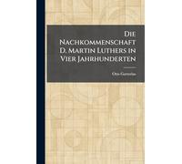 Die Nachkommenschaft D. Martin Luthers in Vier Jahrhunderten