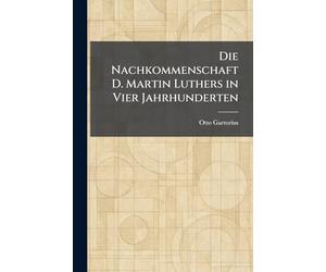 Die Nachkommenschaft D. Martin Luthers in Vier Jahrhunderten
