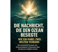 Die Nachricht, die den Ozean besiegte: Wie ein Kabel zwei Welten verband: Der technische Triumph, der Kommunikation in Sekunden über Kontinente möglich machte