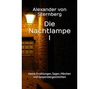 Die Nachtlampe I: kleine Erzählungen, Sagen, Märchen und Gespenstergeschichten