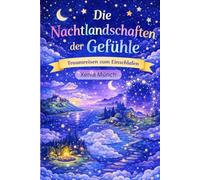 Die Nachtlandschaften der Gefühle: Traumreisen zum Einschlafen