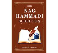 DIE NAG-HAMMADI-SCHRIFTEN - Stimmen, die die Kirche zum Schweigen bringen wollte: Verlorene Evangelien wiederentdecken, die Orthodoxie hinterfragen und spirituelle Einsicht zurückgewinnen