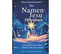 Die Namen Jesu offenbart: Adventsandacht: Eine Reise in das Herz Christi in diesem Advent