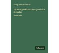 Die Naturgeschichte des Cajus Plinius Secundus: Dritter Band