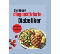 Die neu diagnostizierte Diabetikerin: Mahlzeitenplan & Kochbuch: Eine 4-wöchige Reise, um Typ-2-Diabetes zu meistern