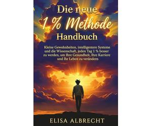 Die neue 1 % Methode Handbuch: Kleine Gewohnheiten, intelligentere Systeme und die Wissenschaft, jeden Tag 1 % besser zu werden, um Ihre Gesundheit, Ihre Karriere und Ihr Leben zu verändern