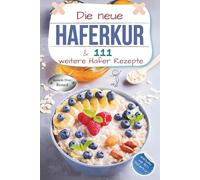 Die neue Haferkur & 111 weitere Hafer Rezepte: XXL Hafer Ratgeber & Kochbuch mit klassischen und modernen Haferkuren | Rezepte mit Nährwerten & Broteinheiten | exklusiv mit "N7+" Haferkur