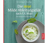 Die neue Milde Ableitungsdiät nach F.X. Mayr: Die Aufbaukur für Ihren Darm