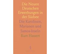 Die Neuen Deutschen Erwerbungen in der Südsee: Die Karolinen, Marianen und Samoa-Inseln