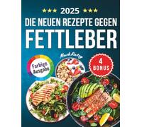 Die Neuen Rezepte gegen Fettleber: Der 28-Tägige Weg zu Neuer Energie, Ausgeglichenheit und Strahlender Schönheit - Wissenschaftlich Fundiert und Leicht Umsetzbar