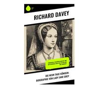 Die Neun Tage Königin: Biographie von Lady Jane Grey: Thronfolge, religiöser Konflikt und das Schicksal einer Frau im England der Tudorzeit
