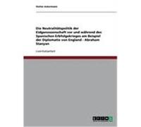 Die Neutralitätspolitik der Eidgenossenschaft vor und während des Spanischen Erbfolgekrieges am Beispiel der Diplomatie von England - Abraham Stanyan Ackermann, Stefan (Auteur)