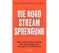 Die Nord-Stream-Sprengung. Die wahre Geschichte der Sabotage, die Europa erschütterte: 'Ein echter Pageturner.' Peter Frankopan, Autor des SPIEGEL-Bestsellers 'Licht aus dem Osten'