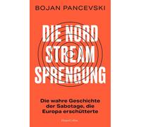 Die Nord-Stream-Sprengung. Die wahre Geschichte der Sabotage, die Europa erschütterte »Ein echter Pageturner.« Peter Frankopan, Autor des SPIEGEL-Bestsellers »Licht aus dem Osten« - Bojan Pancevski - 