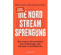 Die Nord-Stream-Sprengung. Die wahre Geschichte der Sabotage, die Europa erschütterte: Exklusive Einblicke | Interviews mit Tätern und Ermittlern | gestützt auf vertraulichen Quellen | Putin | CIA