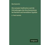 Die normale Ossification und die Erkrankungen des Knochensystems bei Rachitis und hereditärer Syphilis: II. Theil: Rachitis
